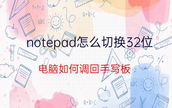 notepad怎么切换32位 电脑如何调回手写板？